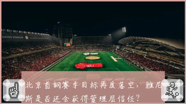 北京首钢赛季目标再度落空，雅尼斯是否还会获得管理层信任？