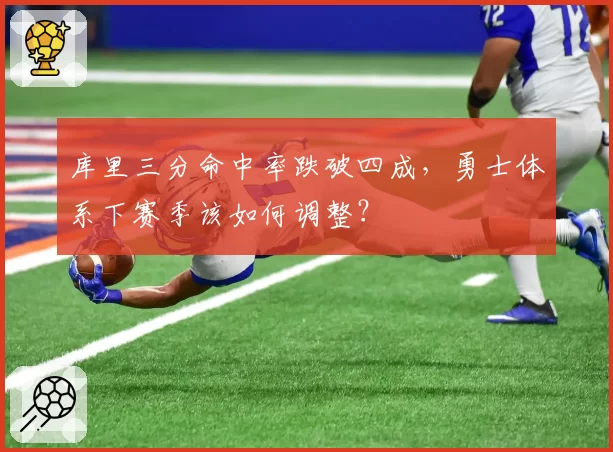 库里三分命中率跌破四成，勇士体系下赛季该如何调整？