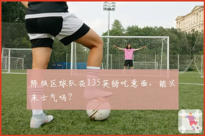 降级区球队花135英镑吃意面，能买来士气吗？