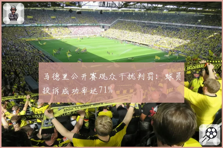马德里公开赛观众干扰判罚：球员投诉成功率达71%