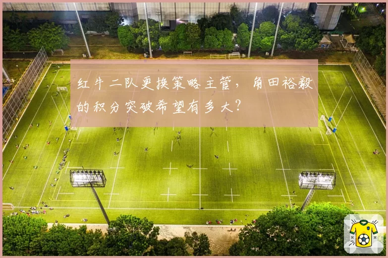 红牛二队更换策略主管，角田裕毅的积分突破希望有多大？